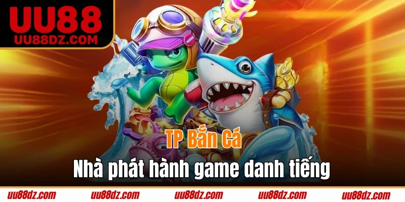 TP Bắn Cá là nhà phát hành game danh tiếng