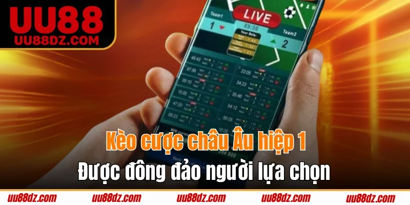 Kèo cược châu Âu hiệp 1 được đông đảo người lựa chọn
