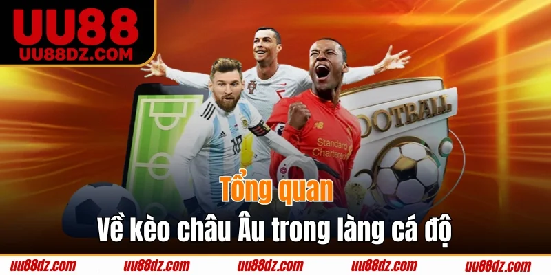 Kèo châu Âu là hình thức cược chính trên bảng tỷ lệ